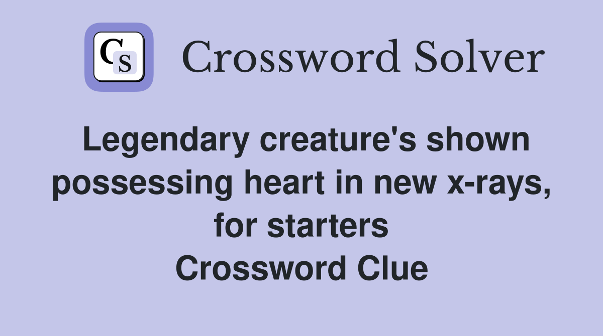 Legendary creature's shown possessing heart in new xrays, for starters